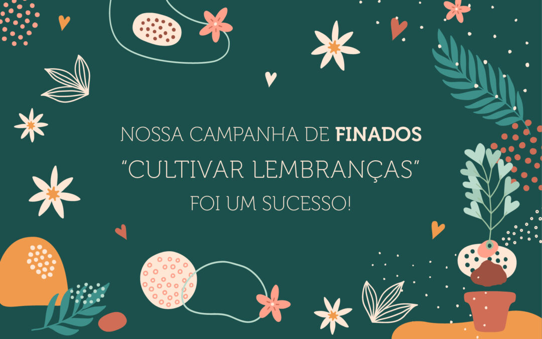 Cultivar lembranças: nossa campanha de Finados foi um sucesso!