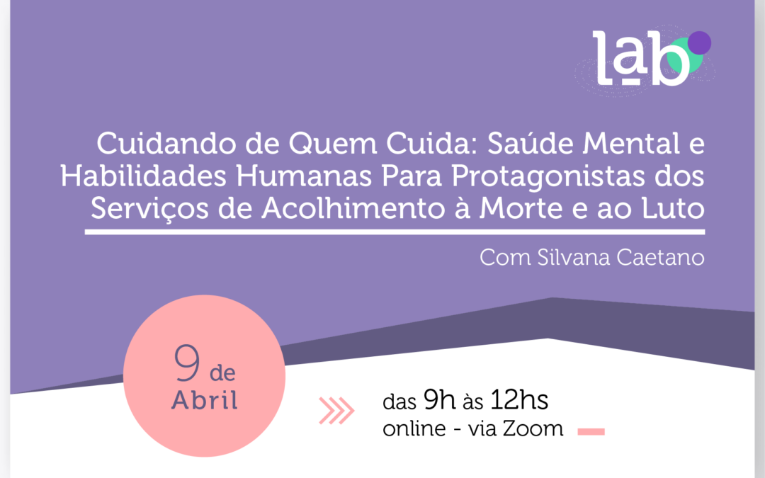 Inscreva-se:  Cuidando de Quem Cuida: Saúde Mental e Habilidades Humanas Para Protagonistas dos Serviços de Acolhimento à Morte e ao Luto
