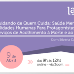 Inscreva-se:  Cuidando de Quem Cuida: Saúde Mental e Habilidades Humanas Para Protagonistas dos Serviços de Acolhimento à Morte e ao Luto