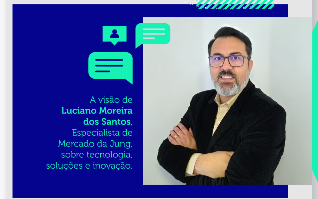 Conversa executiva com Luciano Moreira Dos Santos, Especialista de Mercado da Jung
