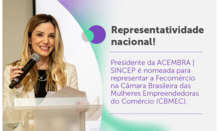 Presidente da ACEMBRA | SINCEP é nomeada para integrar a Câmara Brasileira das Mulheres Empreendedoras do Comércio